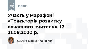 Участь у марафоні «Траєкторія розвитку сучасного вчителя». 17 - 21.08.2020 р.