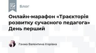Онлайн-марафон «Траєкторія розвитку сучасного педагога» День перший