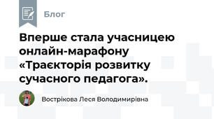 Вперше стала учасницею онлайн-марафону «Траєкторія розвитку сучасного педагога». 