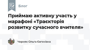 Приймаю активну участь у марафоні «Траєкторія розвитку сучасного вчителя»