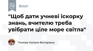 "Щоб дати учневі іскорку знань, вчителю треба увібрати ціле море світла"