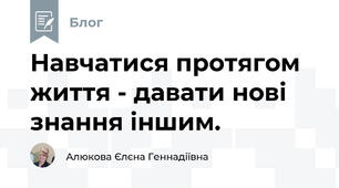 Навчатися протягом життя - давати нові знання іншим. 