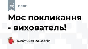 Моє покликання - вихователь!