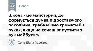 Школа - це майстерня, де формується думка підростаючого покоління, треба міцно тримати її в руках, якщо не хочеш випустити з рук майбутнє.