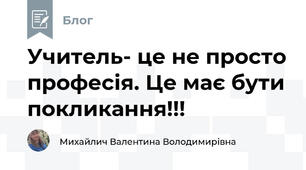 Учитель- це не просто професія. Це має бути покликання!!!
