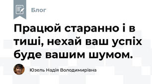 Працюй старанно і в тиші, нехай ваш успіх буде вашим шумом.