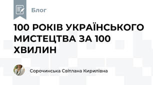 100 РОКІВ УКРАЇНСЬКОГО МИСТЕЦТВА ЗА 100 ХВИЛИН