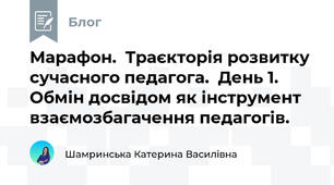 Марафон.  Траєкторія розвитку сучасного педагога.  День 1. Обмін досвідом як інструмент взаємозбагачення педагогів.