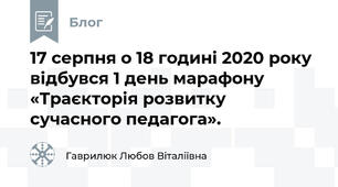 17 серпня о 18 годині 2020 року  відбувся 1 день марафону «Траєкторія розвитку сучасного педагога». 