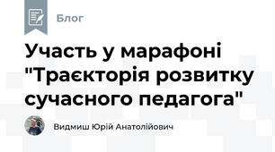  Участь у марафоні "Траєкторія розвитку сучасного педагога"