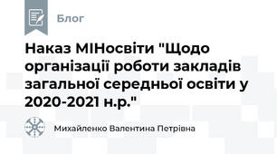 Наказ МІНосвіти "Щодо організації роботи закладів загальної середньої освіти у 2020-2021 н.р." 