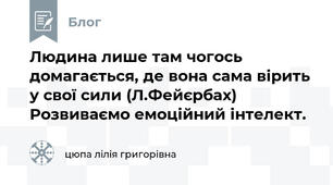 Людина лише там чогось домагається, де вона сама вірить у свої сили (Л.Фейєрбах) Розвиваємо емоційний інтелект.