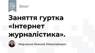                             Заняття гуртка «Інтернет журналістика».