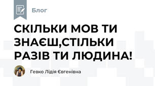 СКІЛЬКИ МОВ ТИ ЗНАЄШ,СТІЛЬКИ РАЗІВ ТИ ЛЮДИНА!