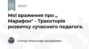 Мої враження про ,, Марафон" - Траєкторія розвитку сучасного педагога.
