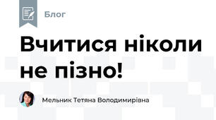 Вчитися ніколи не пізно!