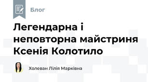 Легендарна і неповторна майстриня Ксенія Колотило 