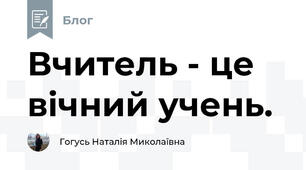 Вчитель - це вічний учень.