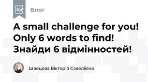 A small challenge for you! Only 6 words to find!          Знайди 6 відмінностей!