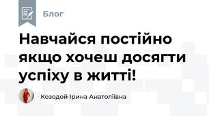 Навчайся постійно якщо хочеш досягти успіху в житті!