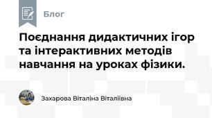 Поєднання дидактичних ігор та інтерактивних методів навчання на уроках фізики.