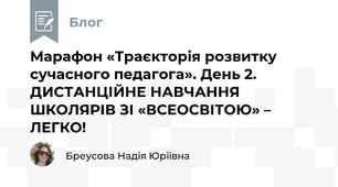 Марафон «Траєкторія розвитку сучасного педагога». День 2. ДИСТАНЦІЙНЕ НАВЧАННЯ ШКОЛЯРІВ ЗІ «ВСЕОСВІТОЮ» – ЛЕГКО!