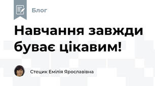 Навчання завжди буває цікавим!