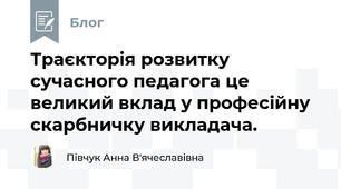 Траєкторія розвитку сучасного педагога це великий вклад у професійну скарбничку викладача.
