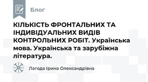 КІЛЬКІСТЬ ФРОНТАЛЬНИХ ТА ІНДИВІДУАЛЬНИХ ВИДІВ  КОНТРОЛЬНИХ РОБІТ. Українська мова. Українська та зарубіжна література.
