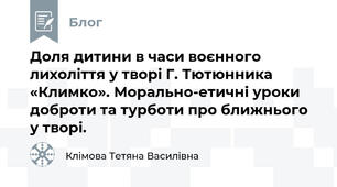 Доля дитини в часи воєнного лихоліття у творі Г. Тютюнника «Климко». Морально-етичні уроки доброти та турботи про ближнього у творі.