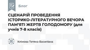 СЦЕНАРІЙ ПРОВЕДЕННЯ ІСТОРИКО-ЛІТЕРАТУРНОГО ВЕЧОРА ПАМ’ЯТІ ЖЕРТВ ГОЛОДОМОРУ (для учнів 7-8 класів)