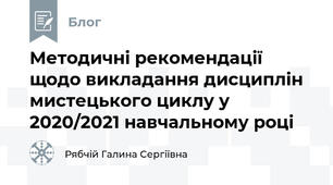 Методичні рекомендації щодо викладання дисциплін мистецького циклу у 2020/2021 навчальному році