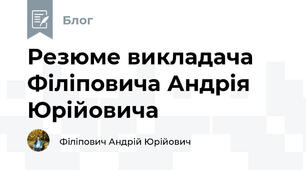 Резюме викладача Філіповича Андрія Юрійовича
