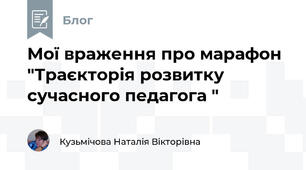 Мої враження про марафон "Траєкторія розвитку сучасного педагога "