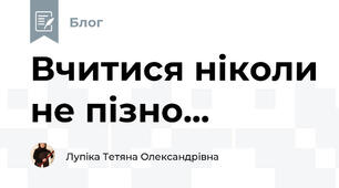 Вчитися ніколи не пізно...