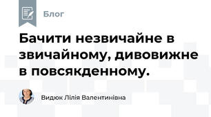 Бачити незвичайне в звичайному, дивовижне в повсякденному.
