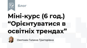 Міні-курс (6 год.) “Орієнтуватися в освітніх трендах”