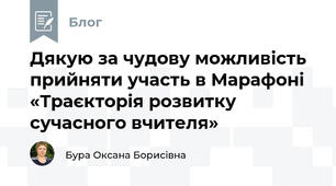 Дякую за чудову можливість прийняти участь в Марафоні «Траєкторія розвитку сучасного вчителя» 