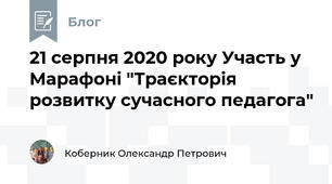 21 серпня 2020 року Участь у Марафоні "Траєкторія розвитку сучасного педагога"