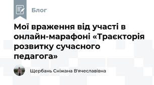 Мої враження від участі в онлайн-марафоні «Траєкторія розвитку сучасного педагога»