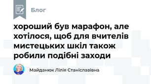 хороший був марафон, але хотілося, щоб для вчителів мистецьких шкіл також робили подібні заходи 