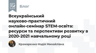 Всеукраїнський науково-практичний онлайн-семінар STEM-освіта: ресурси та перспективи розвитку в 2020-2021 навчальному році 