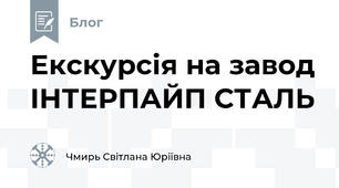 Екскурсія на завод ІНТЕРПАЙП СТАЛЬ