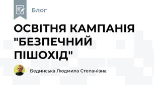 ОСВІТНЯ КАМПАНІЯ "БЕЗПЕЧНИЙ ПІШОХІД"