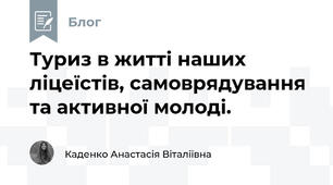 Туриз в житті наших ліцеїстів, самоврядування та активної молоді.