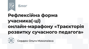 Рефлексійна форма учасника(-ці)  онлайн-марафону «Траєкторія розвитку сучасного педагога»