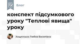 конспект підсумкового уроку "Теплові явища" уроку