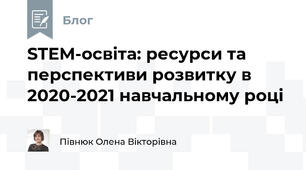 STEM-освіта: ресурси та перспективи розвитку в 2020-2021 навчальному році 