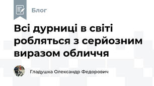 Всі дурниці в світі робляться з серйозним виразом обличчя