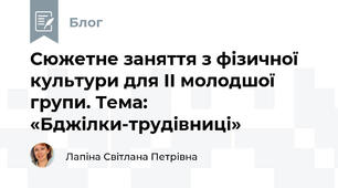  Сюжетне заняття з фізичної культури для II молодшої групи. Тема: «Бджілки-трудівниці»